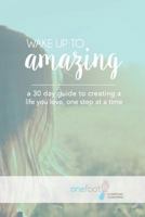 Wake Up to Amazing: Creating a Life You Love One Baby Step at a Time 1548588679 Book Cover