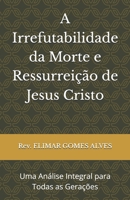 A Irrefutabilidade da Morte e Ressurreição de Jesus Cristo: Uma Análise Integral para Todas as Gerações (Portuguese Edition) B0DYF9Z17V Book Cover