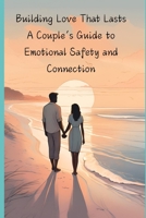 Building Love That Lasts: A Couple’s Guide to Emotional Safety and Connection ('The Blueprint for Lasting Love' published by Diaries by Wanda) B0GG91PFLP Book Cover