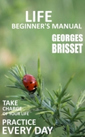 Life Beginner's Manual: Take Charge of Your Life 1533031290 Book Cover