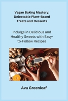 Vegan Baking Mastery: Indulge in Delicious and Healthy Sweets with Easy-to-Follow Recipes 1806252414 Book Cover