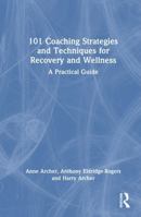101 Coaching Strategies and Techniques for Recovery and Wellness: A Practical Guide 036726336X Book Cover