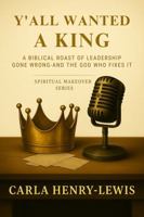 Y'all Wanted A King: A Biblical Roast of Leadership Gone Wrong and the God Who Fixes It (Spiritual Makeover) B0GDXQX667 Book Cover