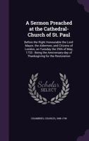 A Sermon Preached at the Cathedral-Church of St. Paul: Before the Right Honourable the Lord-Mayor, the Aldermen, and Citizens of London, on Tuesday th 1354272641 Book Cover
