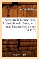 Souvenirs de L'Anna(c)E 1848: La Ra(c)Volution de Fa(c)Vrier, Le 15 Mai, L'Insurrection de Juin (A0/00d.1876) 2019710684 Book Cover