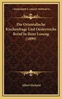 Die Orientalische Kirchenfrage Und Oesterreichs Beruf In Ihrer Losung (1899) 1144495377 Book Cover