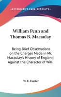 William Penn and Thomas B. Macaulay: being brief observations on the charges made in Mr. Macaulay's 127585415X Book Cover