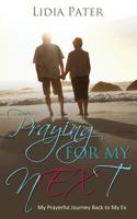 Praying for My Next: My Prayerful Journey Back to My Ex 1770695931 Book Cover
