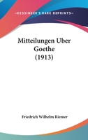 Mitteilungen �ber Goethe; Auf Grund Der Ausgabe Von 1841 Und Des Handschriftlichen Nachlasses; 1271726548 Book Cover