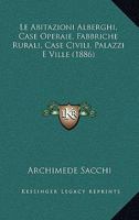 Le Abitazioni Alberghi, Case Operaie, Fabbriche Rurali, Case Civili, Palazzi E Ville (1886) 1168149592 Book Cover