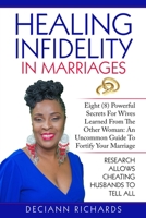 Healing Infidelity In Marriages: Eight (8) Powerful Secrets For Wives Learned From The Other Woman: An Uncommon Guide To Fortify Your Marriage 1710832312 Book Cover