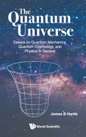 Quantum Universe, The: Essays on Quantum Mechanics, Quantum Cosmology and Physics in General 9811216398 Book Cover