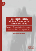 Historical Sociology of State Formation in the Horn of Africa: Trajectories, Processes, Routes and Consequences (Global Political Sociology) 3031241614 Book Cover