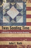 Twas Seeding Time: A Mennonite View of the American Revolution 1513805584 Book Cover