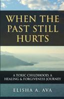 WHEN THE PAST STILL HURTS A TOXIC CHILDHOOD: A HEALING & FORGIVENESS JOURNEY B0G58PGQ8H Book Cover
