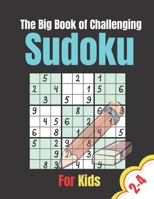 The Big Book of Challenging Sudoku for Kids 2-4: The Great Sudoku Puzzles with Solutions For Kids Large Print Challenge for your Brain! (Kids Puzzles B08LJR3Q6N Book Cover