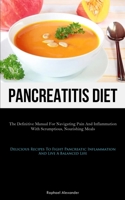 Pancreatitis Diet: The Definitive Manual For Navigating Pain And Inflammation With Scrumptious, Nourishing Meals 1837876363 Book Cover