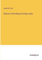 Glances On The Wing At Foreign Lands 1022787519 Book Cover