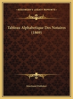 Tableau Alphabetique Des Notaires (1869) 1160755876 Book Cover