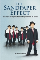 The Sandpaper Effect: 10 Ways to Spark the Entrepreneur in kids! 0615352928 Book Cover