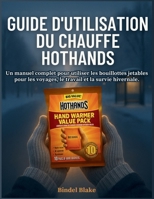 Guide utilisateur du chauffe HotHands: Un manuel complet pour utiliser les bouillottes jetables pour les voyages, le travail et la survie hivernale. (French Edition) B0G5XSTJNW Book Cover