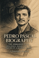 Pedro Pascal Biography: The Unmasked Star: Resilience, Range, and the Making of a Modern Legend B0F67LH6TV Book Cover