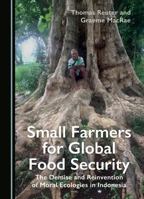 Small Farmers for Global Food Security: The Demise and Reinvention of Moral Ecologies in Indonesia 1036403416 Book Cover