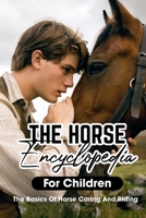 The Horse Encyclopedia For Children The Basics Of Horse Caring And Riding: Ultimate Guide To Caring For Horses null Book Cover