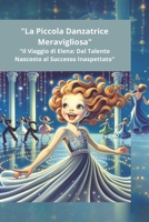 "La Piccola Danzatrice Meravigliosa": "Il Viaggio di Elena: Dal Talento Nascosto al Successo Inaspettato" (Italian Edition) B0DWXTND6F Book Cover