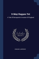 It May Happen Yet: A Tale Of Bonaparte's Invasion Of England 1377217310 Book Cover