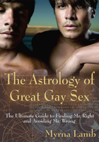The Astrology of Great Gay Sex: The Ultimate Guide to Finding Mr. Right and Avoiding Mr. Wrong 1571745750 Book Cover