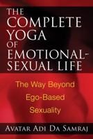 The Complete Yoga of Emotional-Sexual Life: The Way Beyond Ego-Based Sexuality 1594772584 Book Cover