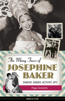 The Many Faces of Josephine Baker: Dancer, Singer, Activist, Spy 1613738323 Book Cover