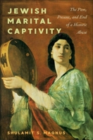 Jewish Marital Captivity: The Past, Present, and End of a Historic Abuse 1479835544 Book Cover