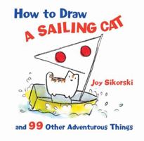 How to Draw a Sailing Cat and 99 Other Adventurous Things (How to Draw (Sterling)) 1402757077 Book Cover