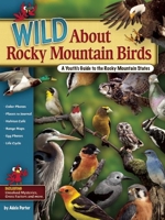 Wild About Rocky Mountain Birds: A Youth's Guide to the Rocky Mountain States 159193320X Book Cover