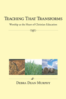 Teaching That Transforms: Worship as the Heart of Christian Education 1587430673 Book Cover