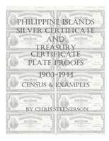 Philippine Islands Silver Certificate and Treasury Certificate Plate Proofs [1903-1944] - Census & Examples B097B9JDXZ Book Cover