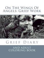 On The Wings Of Angels: Grief Work: Grief Diary and Adult Coloring Book 1534699414 Book Cover