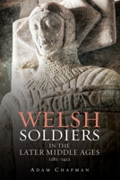 Welsh Soldiers in the Later Middle Ages, 1282-1422 1783270314 Book Cover