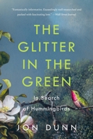 The Glitter in the Green: In Search of Hummingbirds 1541601416 Book Cover