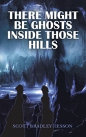 There Might Be Ghosts Inside Those Hills 1098014405 Book Cover