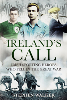 Ireland's Call: Irish Sporting Heroes Who Fell in the Great War 1785370189 Book Cover