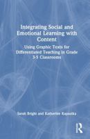 Integrating Social and Emotional Learning with Content: Using Graphic Texts for Differentiated Teaching in Grade 3-5 Classrooms 1032524324 Book Cover