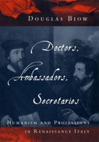Doctors, Ambassadors, Secretaries: Humanism and Professions in Renaissance Italy 0226051714 Book Cover