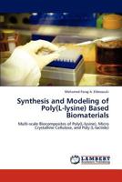 Synthesis and Modeling of Poly(L-lysine) Based Biomaterials: Multi-scale Biocomposites of Poly(L-lysine), Micro Crystalline Cellulose, and Poly 3846535451 Book Cover