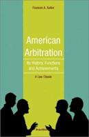 American Arbitration: Its History, Functions and Achievements 1258431343 Book Cover