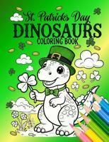 St. Patrick's Day Dinosaurs Coloring Book: 50 Lucky Designs of Dinosaurs Celebrating St. Patrick's Day with Shamrocks, Leprechaun Hats, and Rainbows (Dino Adventures Coloring Books) 1960751255 Book Cover