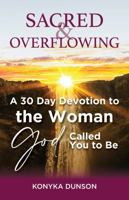 Sacred & Overflowing: A 30 Day Devotion to the Woman God Called You to Be 1737558297 Book Cover