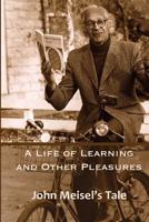 A Life of Learning and Other Pleasures: John Meisel's Tale 0986547336 Book Cover